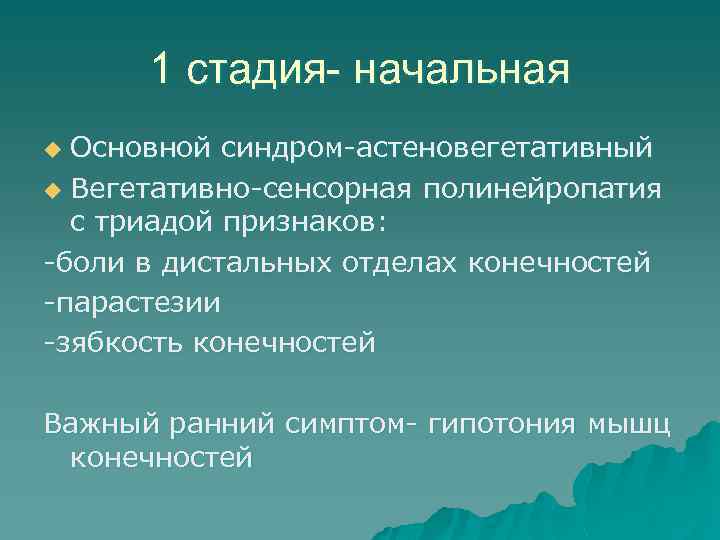 1 стадия- начальная Основной синдром-астеновегетативный u Вегетативно-сенсорная полинейропатия с триадой признаков: -боли в дистальных