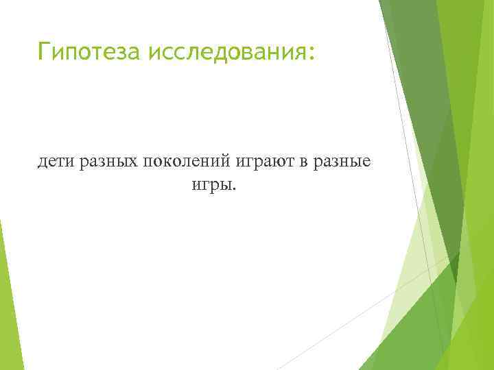 Гипотеза исследования: дети разных поколений играют в разные игры. 