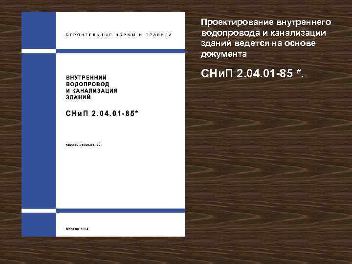 Проектирование внутреннего водопровода и канализации зданий ведется на основе документа СНи. П 2. 04.