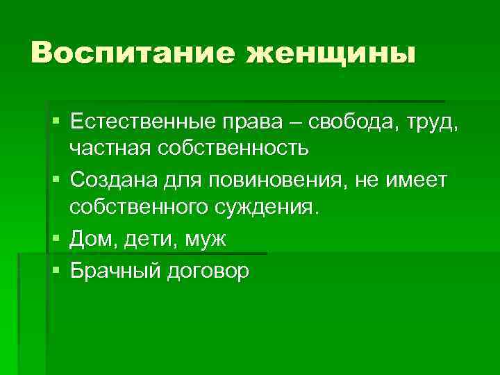 Воспитание женщины § Естественные права – свобода, труд, частная собственность § Создана для повиновения,