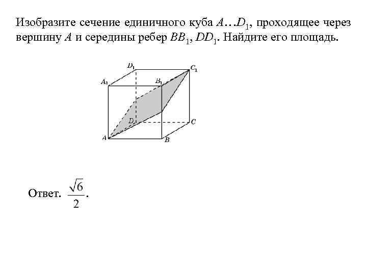 Изобразите сечение единичного куба A…D 1, проходящее через вершину A и середины ребер BB