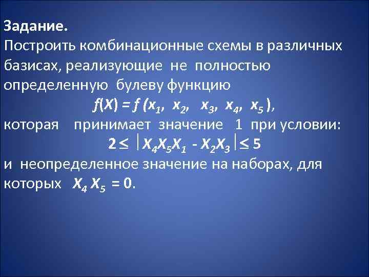 Задание. Построить комбинационные схемы в различных базисах, реализующие не полностью определенную булеву функцию f(Х)