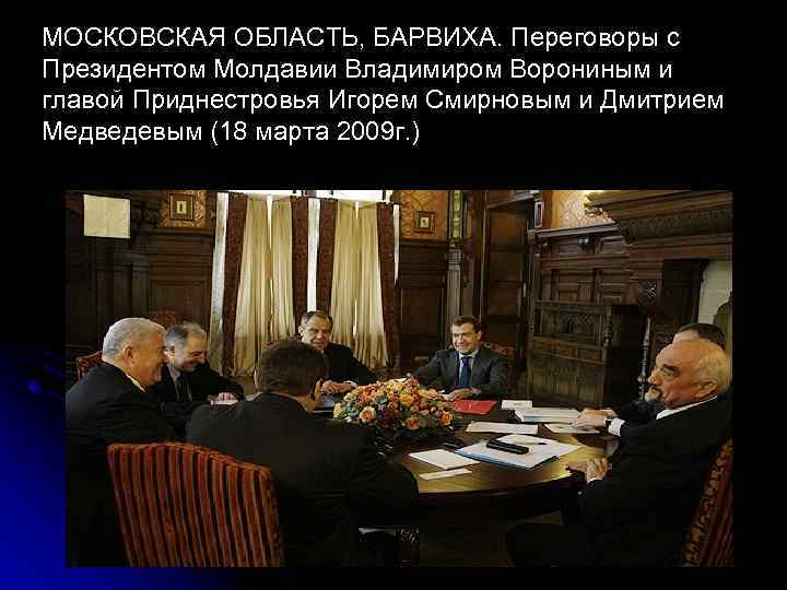 МОСКОВСКАЯ ОБЛАСТЬ, БАРВИХА. Переговоры с Президентом Молдавии Владимиром Ворониным и главой Приднестровья Игорем Смирновым