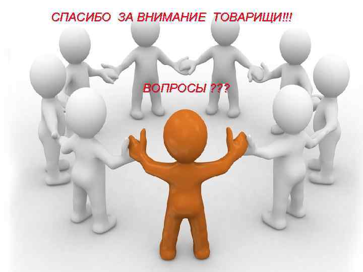 СПАСИБО ЗА ВНИМАНИЕ ТОВАРИЩИ!!! ВОПРОСЫ ? ? ? 