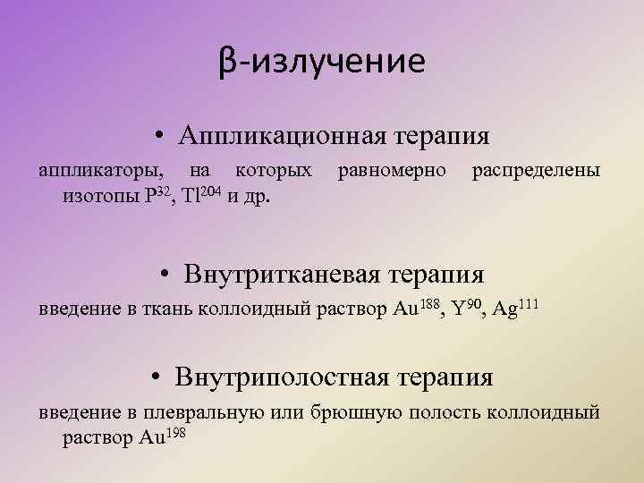 β-излучение • Аппликационная терапия аппликаторы, на которых равномерно распределены изотопы Р 32, Tl 204