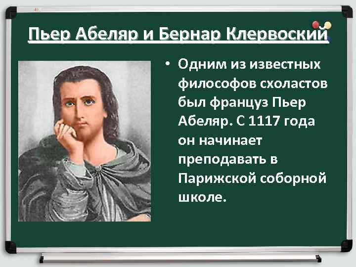 Пьер Абеляр и Бернар Клервоский • Одним из известных философов схоластов был француз Пьер