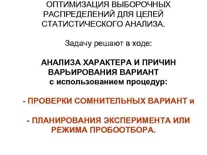 ОПТИМИЗАЦИЯ ВЫБОРОЧНЫХ РАСПРЕДЕЛЕНИЙ ДЛЯ ЦЕЛЕЙ СТАТИСТИЧЕСКОГО АНАЛИЗА. Задачу решают в ходе: АНАЛИЗА ХАРАКТЕРА И