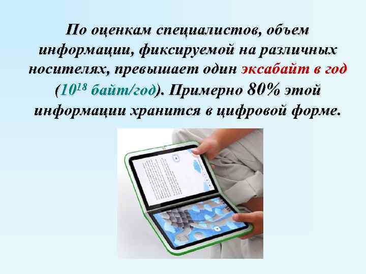 По оценкам специалистов, объем информации, фиксируемой на различных носителях, превышает один эксабайт в год