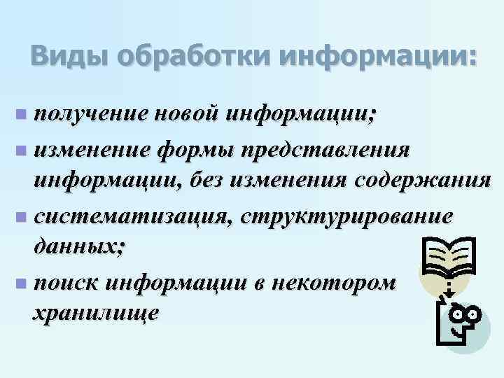 Виды обработки информации: получение новой информации; n изменение формы представления информации, без изменения содержания