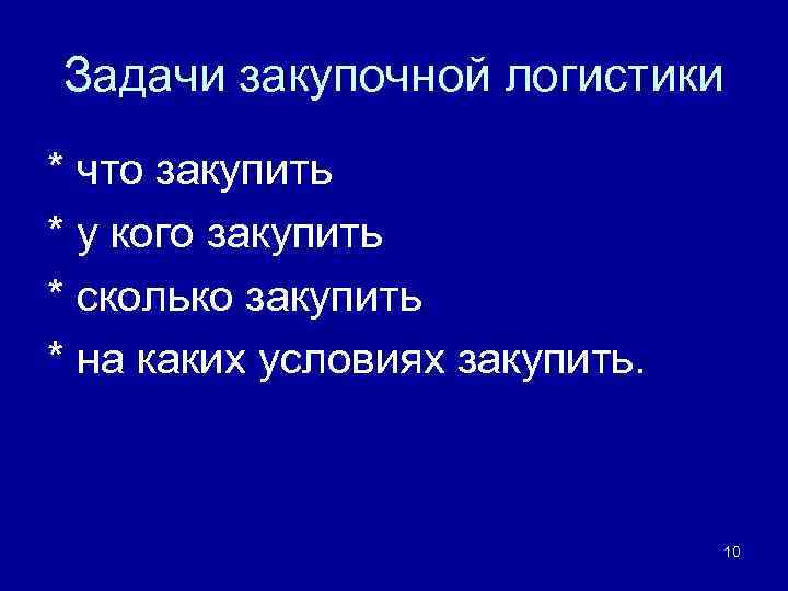 Задачи закупочной логистики * что закупить * у кого закупить * сколько закупить *