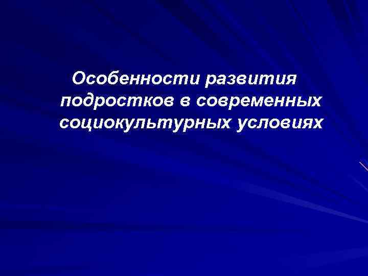 Особенности развития подростков в современных социокультурных условиях 