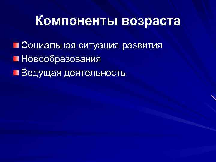 Компоненты возраста Социальная ситуация развития Новообразования Ведущая деятельность 