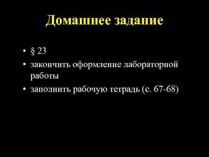 Домашнее задание • § 23 • закончить оформление лабораторной работы • заполнить рабочую тетрадь