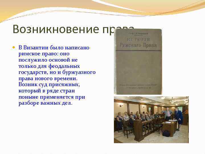 Возникновение права В Византии было написано римское право: оно послужило основой не только для