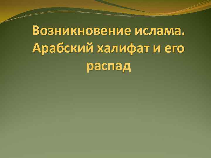 Возникновение ислама. Арабский халифат и его распад 