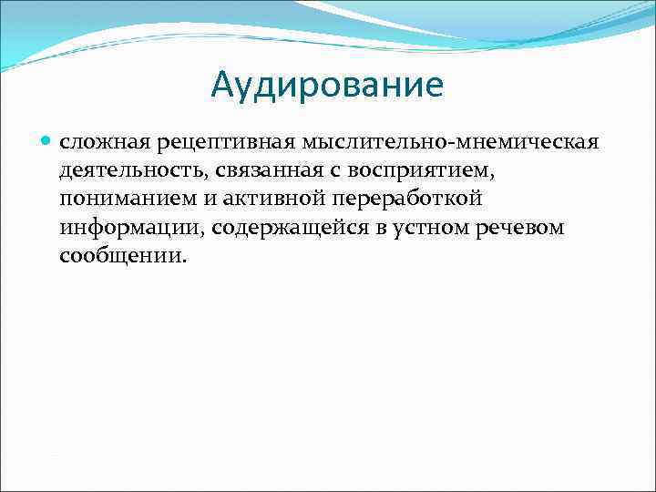 Аудирование сложная рецептивная мыслительно мнемическая деятельность, связанная с восприятием, пониманием и активной переработкой информации,