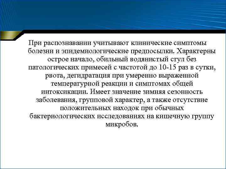 При распознавании учитывают клинические симптомы болезни и эпидемиологические предпосылки. Характерны острое начало, обильный водянистый