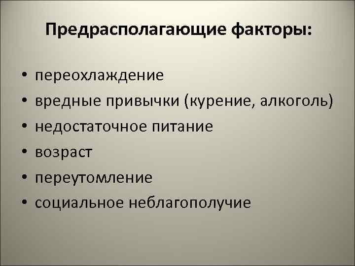 Предрасполагающие факторы: • • • переохлаждение вредные привычки (курение, алкоголь) недостаточное питание возраст переутомление