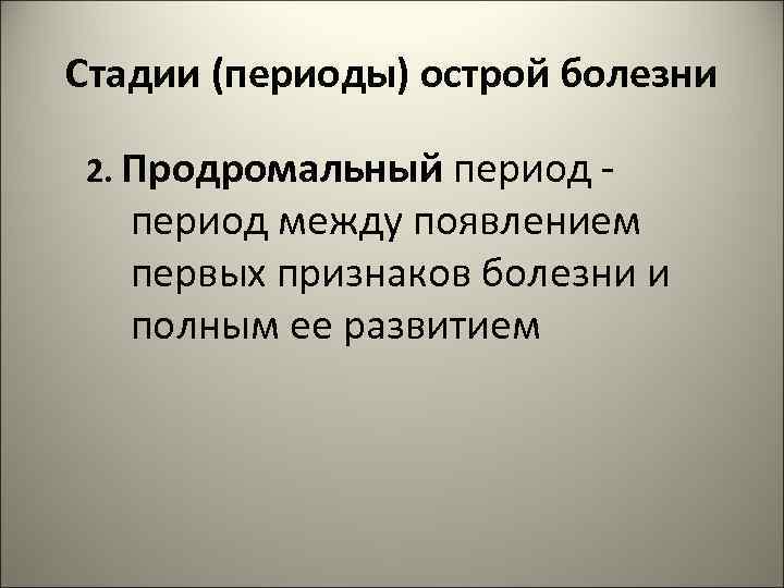Стадии (периоды) острой болезни 2. Продромальный период - период между появлением первых признаков болезни
