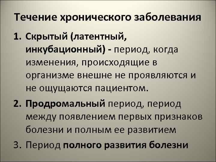 Течение хронического заболевания 1. Скрытый (латентный, инкубационный) - период, когда изменения, происходящие в организме