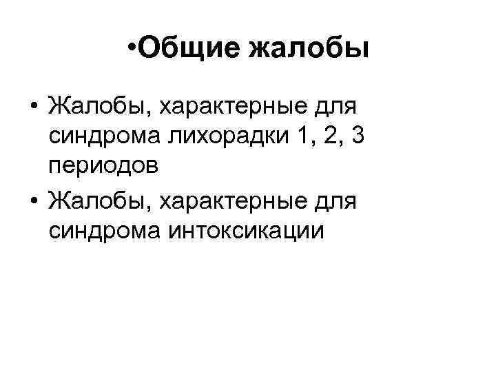  • Общие жалобы • Жалобы, характерные для синдрома лихорадки 1, 2, 3 периодов