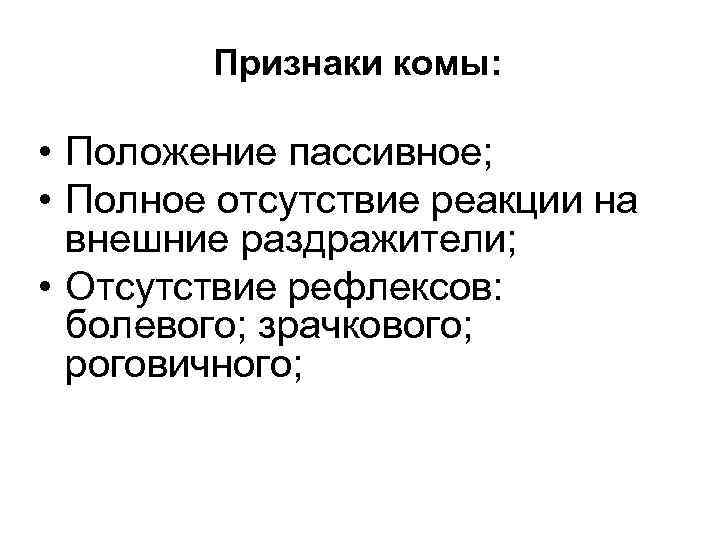 Признаки комы: • Положение пассивное; • Полное отсутствие реакции на внешние раздражители; • Отсутствие
