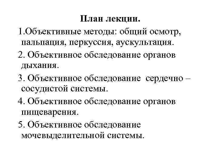 План лекции. 1. Объективные методы: общий осмотр, пальпация, перкуссия, аускультация. 2. Объективное обследование органов