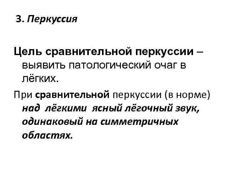 3. Перкуссия Цель сравнительной перкуссии – выявить патологический очаг в лёгких. При сравнительной перкуссии