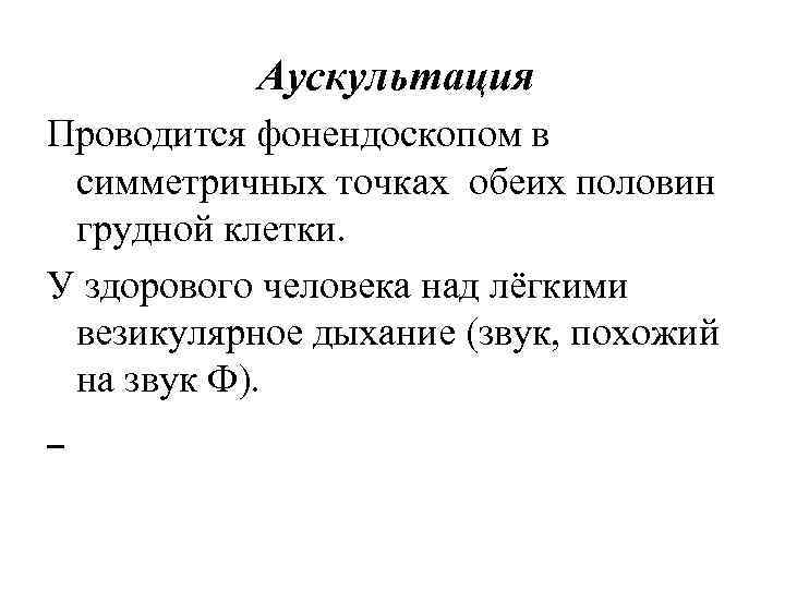 Аускультация Проводится фонендоскопом в симметричных точках обеих половин грудной клетки. У здорового человека над