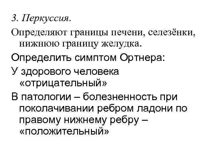 3. Перкуссия. Определяют границы печени, селезёнки, нижнюю границу желудка. Определить симптом Ортнера: У здорового