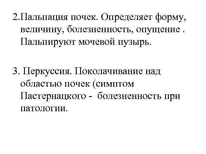 2. Пальпация почек. Определяет форму, величину, болезненность, опущение. Пальпируют мочевой пузырь. 3. Перкуссия. Поколачивание