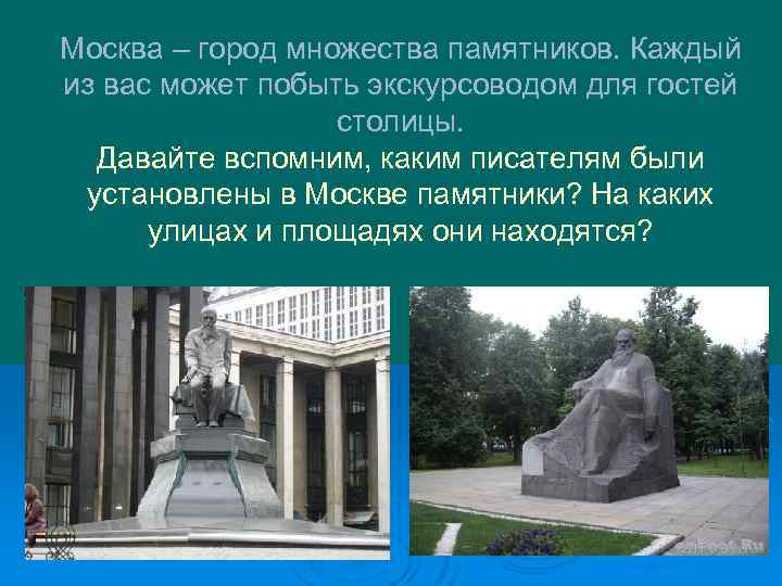 Москва – город множества памятников. Каждый из вас может побыть экскурсоводом для гостей столицы.
