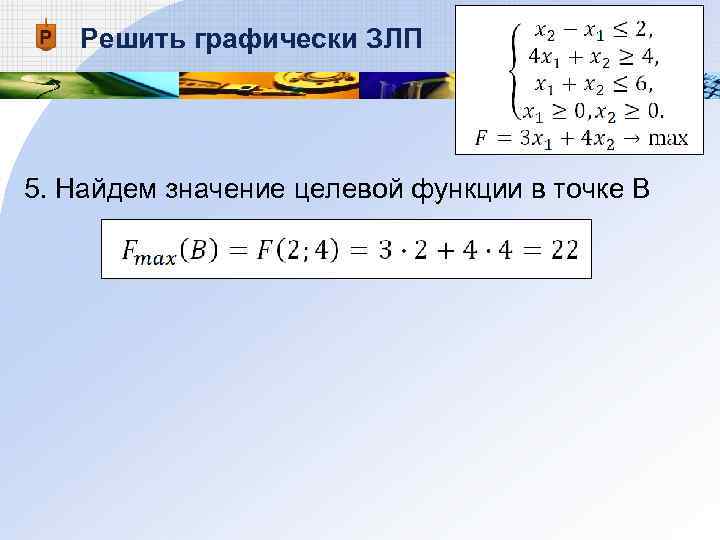 Решить графически ЗЛП 5. Найдем значение целевой функции в точке В 