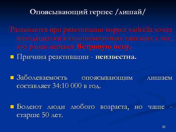 Опоясывающий герпес /лишай/ Развивается при реактивации вируса varicella soster находящегося в спинномозговых ганглиях у