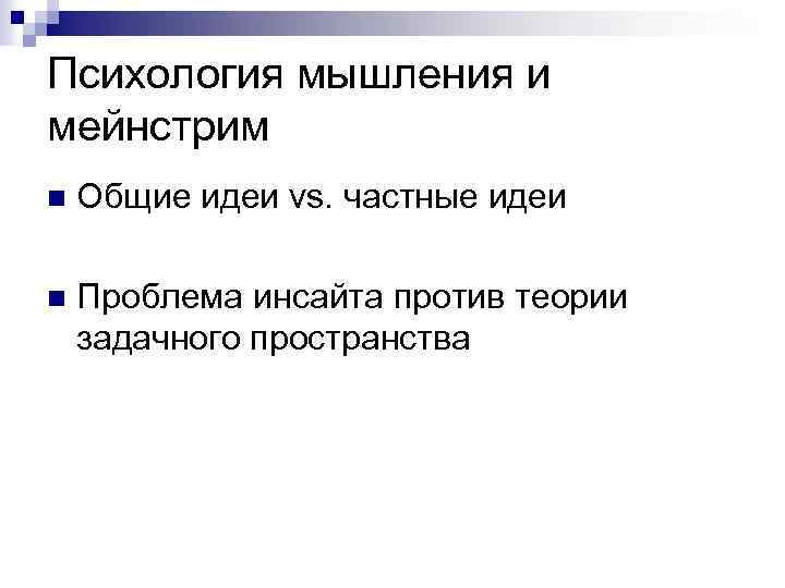 Психология мышления и мейнстрим n Общие идеи vs. частные идеи n Проблема инсайта против