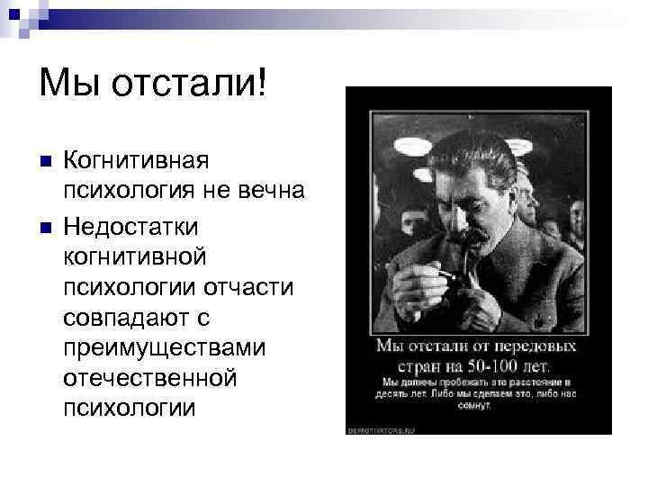 Мы отстали! n n Когнитивная психология не вечна Недостатки когнитивной психологии отчасти совпадают с