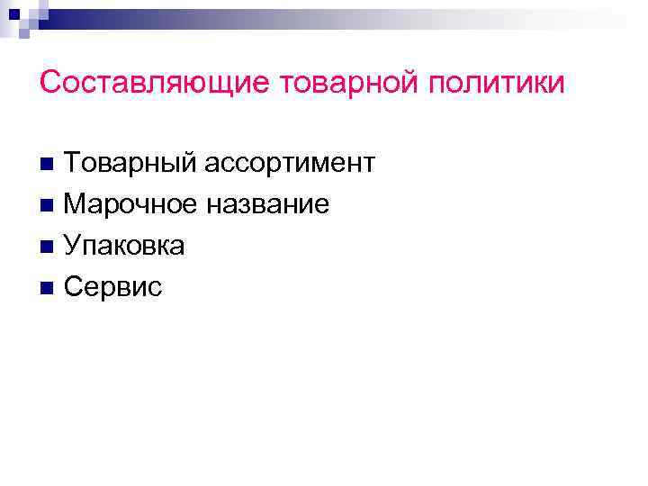 Составляющие товарной политики Товарный ассортимент n Марочное название n Упаковка n Сервис n 