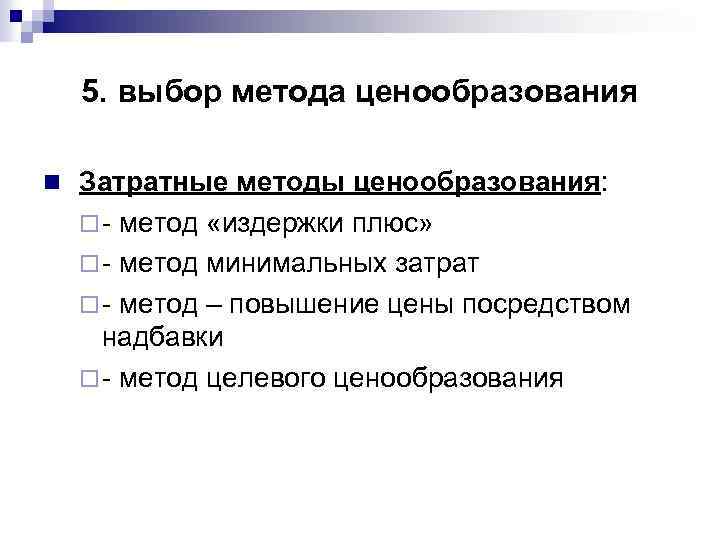 5. выбор метода ценообразования n Затратные методы ценообразования: ¨- метод «издержки плюс» ¨ -