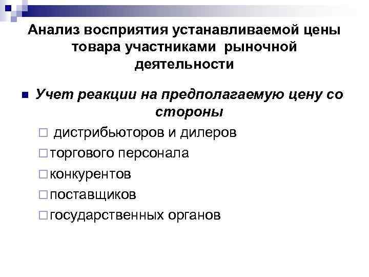 Анализ восприятия устанавливаемой цены товара участниками рыночной деятельности n Учет реакции на предполагаемую цену