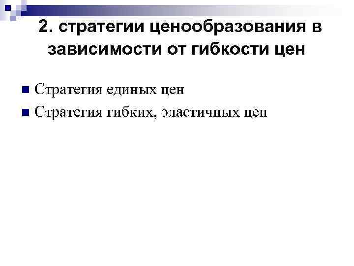 2. стратегии ценообразования в зависимости от гибкости цен Стратегия единых цен n Стратегия гибких,