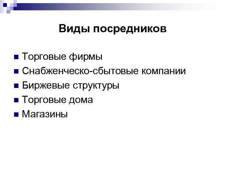 Виды посредников Торговые фирмы n Снабженческо-сбытовые компании n Биржевые структуры n Торговые дома n