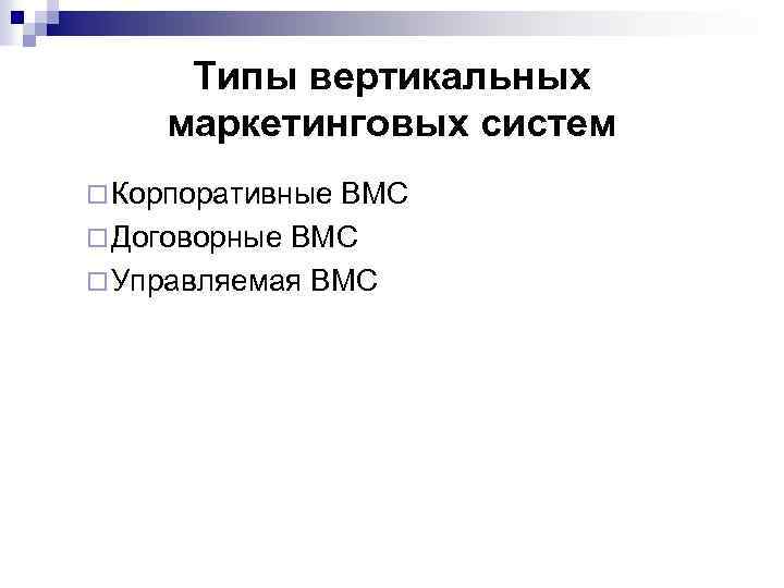 Типы вертикальных маркетинговых систем ¨ Корпоративные ВМС ¨ Договорные ВМС ¨ Управляемая ВМС 