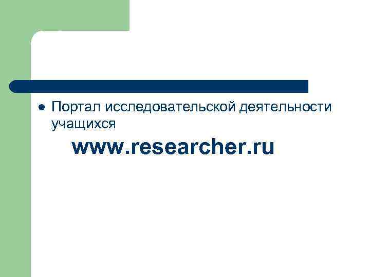 l Портал исследовательской деятельности учащихся www. researcher. ru 
