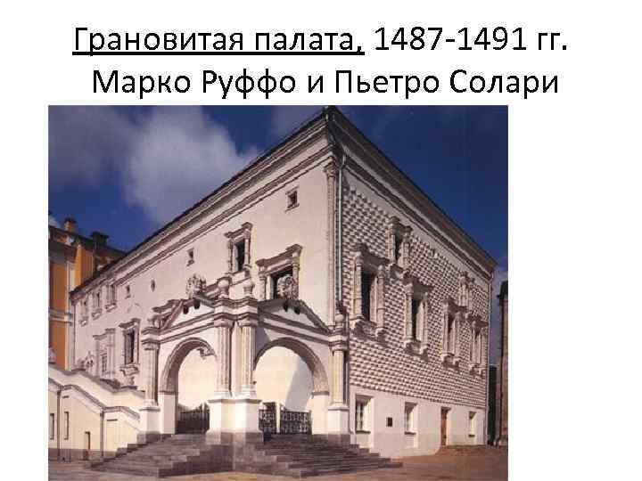 Грановитая палата, 1487 -1491 гг. Марко Руффо и Пьетро Солари 