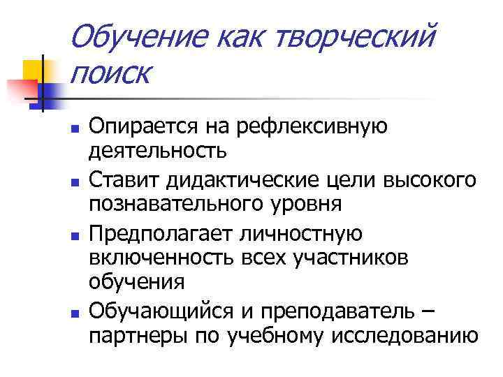 Обучение как творческий поиск n n Опирается на рефлексивную деятельность Ставит дидактические цели высокого