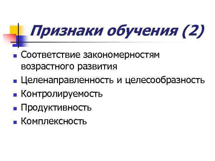 Признаки обучения (2) n n n Соответствие закономерностям возрастного развития Целенаправленность и целесообразность Контролируемость