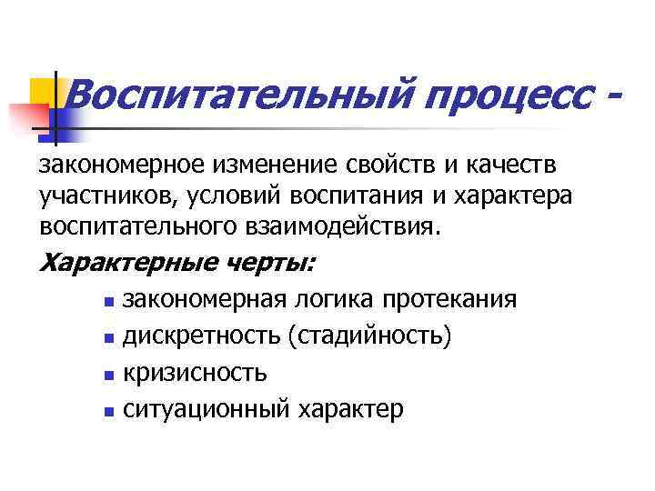 Воспитательный процесс закономерное изменение свойств и качеств участников, условий воспитания и характера воспитательного взаимодействия.