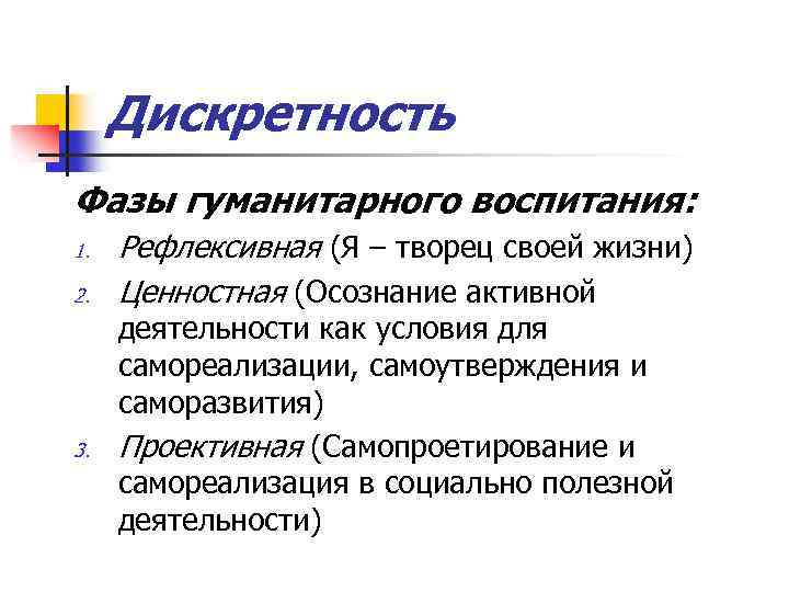 Дискретность Фазы гуманитарного воспитания: 1. 2. 3. Рефлексивная (Я – творец своей жизни) Ценностная