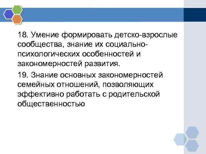 18. Умение формировать детско-взрослые сообщества, знание их социальнопсихологических особенностей и закономерностей развития. 19. Знание