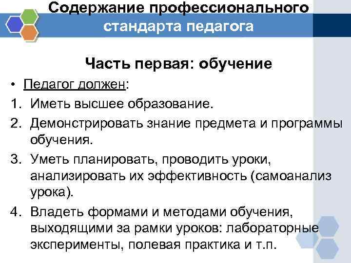 Содержание профессионального стандарта педагога Часть первая: обучение • Педагог должен: 1. Иметь высшее образование.